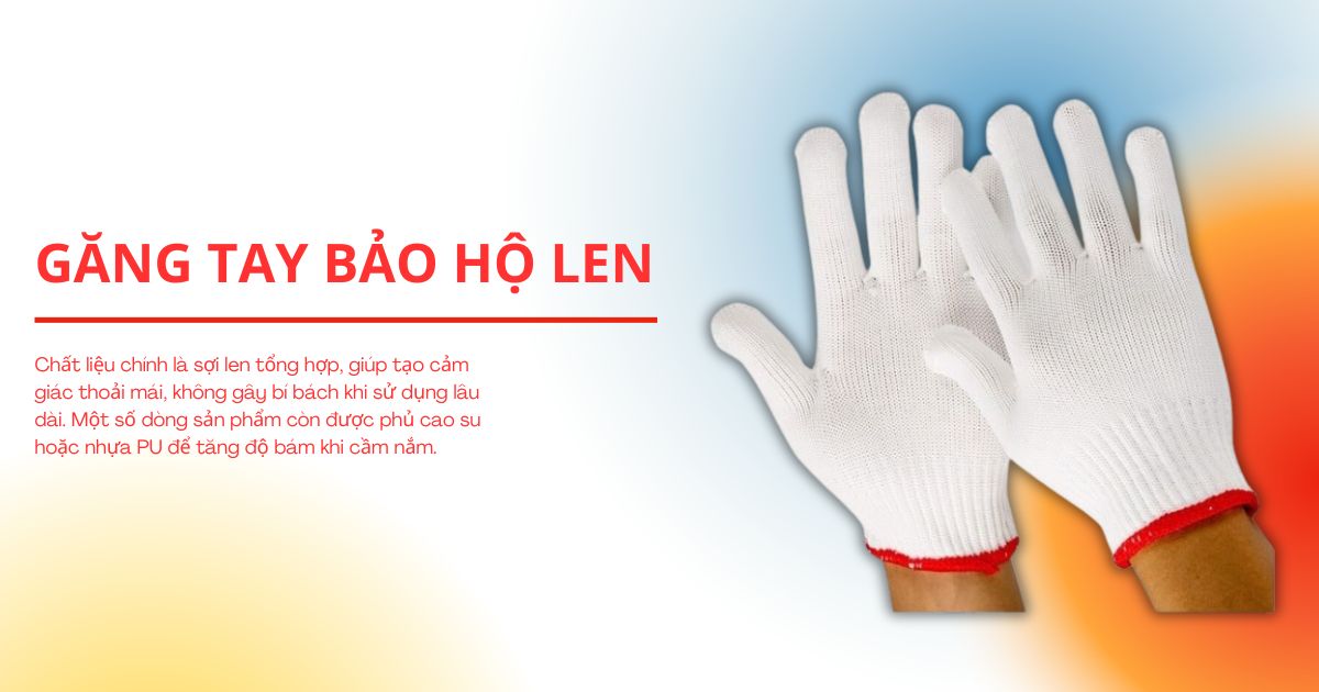Găng tay sợi len là một trong những loại găng tay bảo hộ phổ biến nhất hiện nay nhờ giá thành rẻ, dễ sử dụng và có thể tái sử dụng nhiều lần. Chất liệu chính là sợi len tổng hợp, giúp tạo cảm giác thoải mái, không gây bí bách khi sử dụng lâu dài. Một số dòng sản phẩm còn được phủ cao su hoặc nhựa PU để tăng độ bám khi cầm nắm.